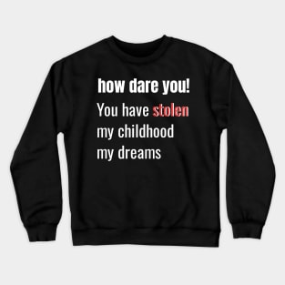 How Dare You! You Have Stolen My Childhood My Dreams Crewneck Sweatshirt
